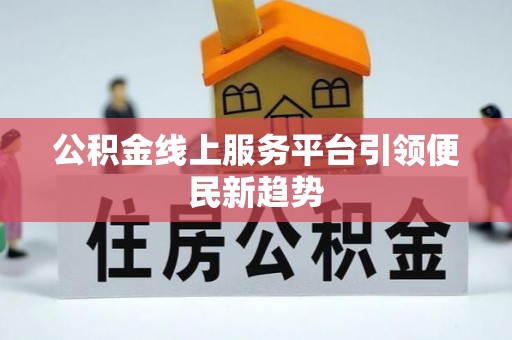 安平公积金线上服务平台引领便民新趋势