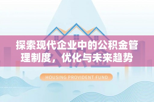 安平探索现代企业中的公积金管理制度，优化与未来趋势