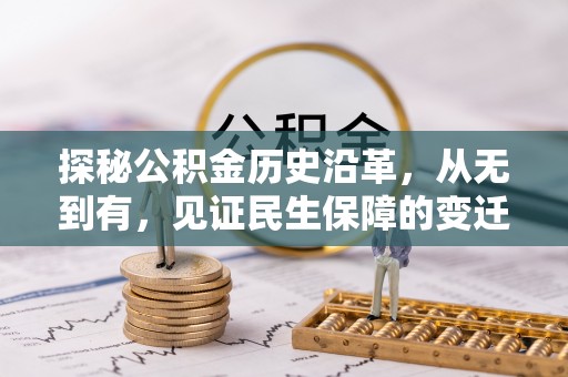 安平探秘公积金历史沿革，从无到有，见证民生保障的变迁