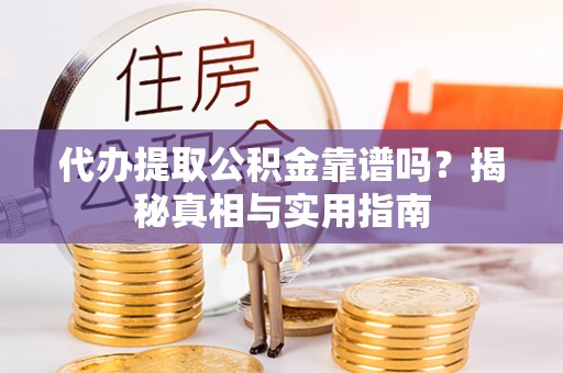 安平代办提取公积金靠谱吗？揭秘真相与实用指南