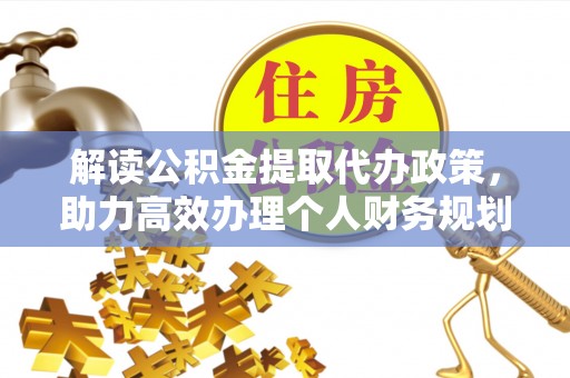 安平解读公积金提取代办政策，助力高效办理个人财务规划