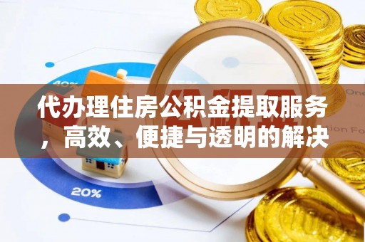 安平代办理住房公积金提取服务，高效、便捷与透明的解决方案