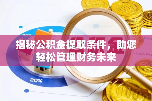 安平揭秘公积金提取条件，助您轻松管理财务未来