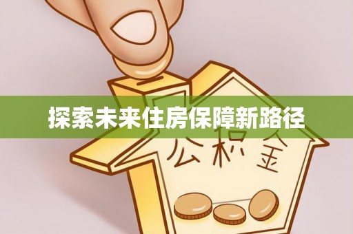 安平探索未来住房保障新路径