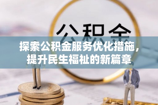安平探索公积金服务优化措施，提升民生福祉的新篇章