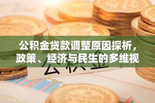安平公积金贷款调整原因探析，政策、经济与民生的多维视角