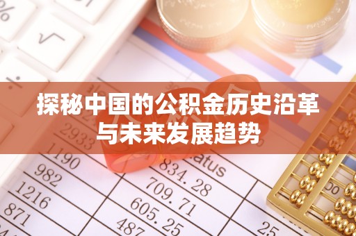 安平探秘中国的公积金历史沿革与未来发展趋势