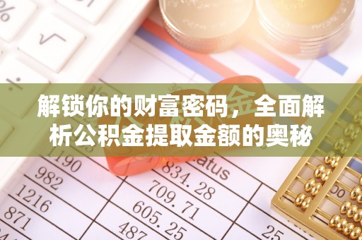 安平解锁你的财富密码，全面解析公积金提取金额的奥秘