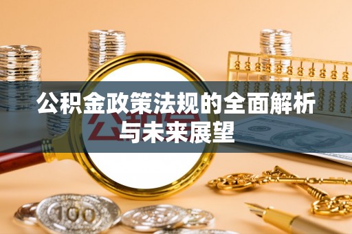安平公积金政策法规的全面解析与未来展望