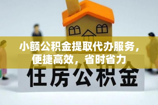 安平小额公积金提取代办服务，便捷高效，省时省力