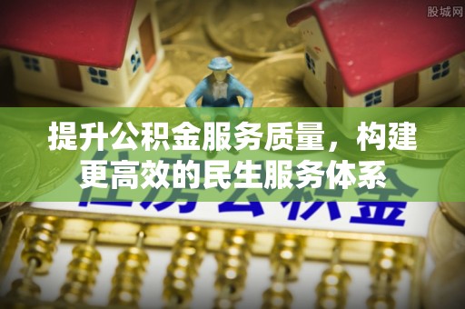 安平提升公积金服务质量，构建更高效的民生服务体系