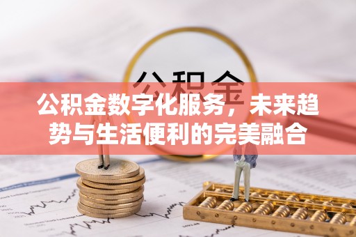 安平公积金数字化服务，未来趋势与生活便利的完美融合