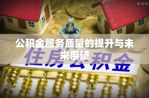 安平公积金服务质量的提升与未来展望