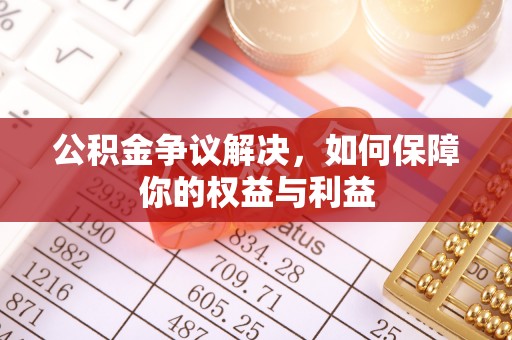 安平公积金争议解决，如何保障你的权益与利益