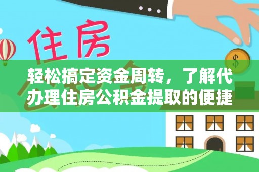安平轻松搞定资金周转，了解代办理住房公积金提取的便捷之道