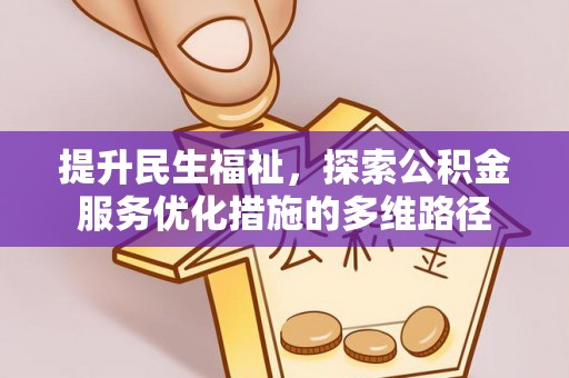安平提升民生福祉，探索公积金服务优化措施的多维路径