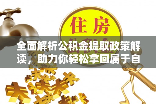 安平全面解析公积金提取政策解读，助力你轻松拿回属于自己的钱