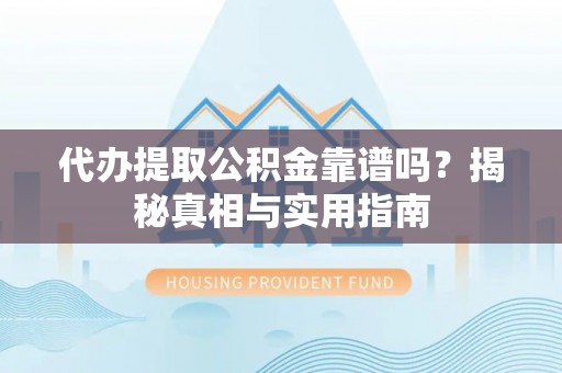 安平代办提取公积金靠谱吗？揭秘真相与实用指南