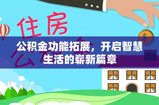 安平公积金功能拓展，开启智慧生活的崭新篇章