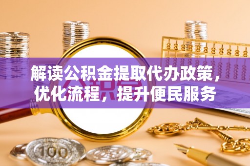 安平解读公积金提取代办政策，优化流程，提升便民服务