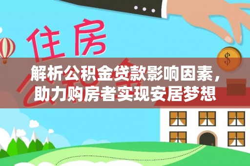 安平解析公积金贷款影响因素，助力购房者实现安居梦想