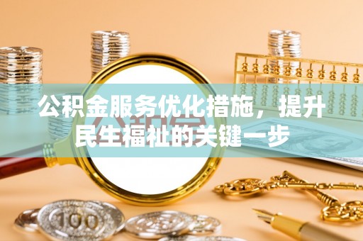 安平公积金服务优化措施，提升民生福祉的关键一步