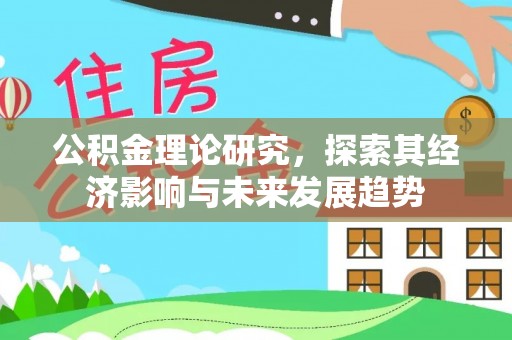安平公积金理论研究，探索其经济影响与未来发展趋势