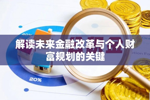 安平解读未来金融改革与个人财富规划的关键