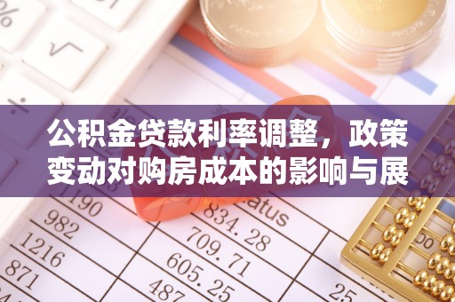 安平公积金贷款利率调整，政策变动对购房成本的影响与展望
