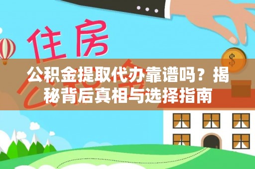 安平公积金提取代办靠谱吗？揭秘背后真相与选择指南