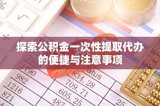 安平探索公积金一次性提取代办的便捷与注意事项