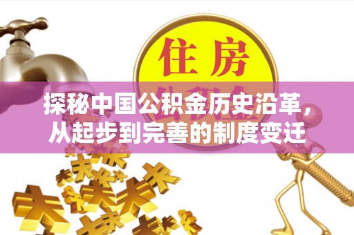 安平探秘中国公积金历史沿革，从起步到完善的制度变迁