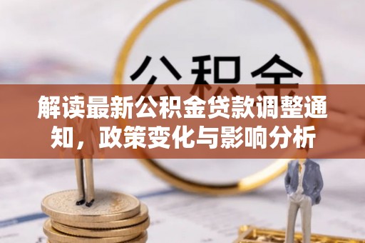 安平解读最新公积金贷款调整通知，政策变化与影响分析