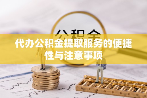 安平代办公积金提取服务的便捷性与注意事项