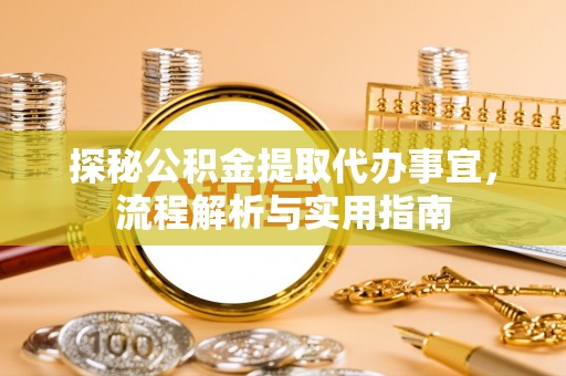 安平探秘公积金提取代办事宜，流程解析与实用指南