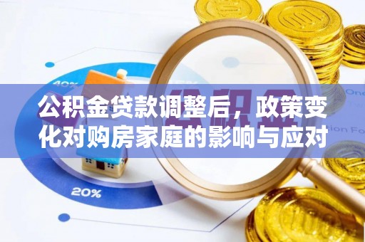 安平公积金贷款调整后，政策变化对购房家庭的影响与应对策略