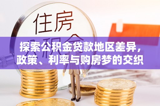 安平探索公积金贷款地区差异，政策、利率与购房梦的交织