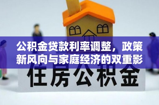安平公积金贷款利率调整，政策新风向与家庭经济的双重影响