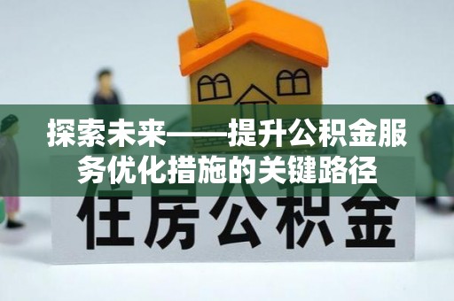 安平探索未来——提升公积金服务优化措施的关键路径