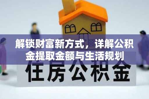 安平解锁财富新方式，详解公积金提取金额与生活规划