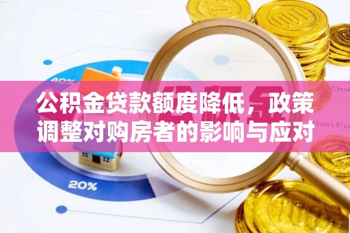 安平公积金贷款额度降低，政策调整对购房者的影响与应对策略