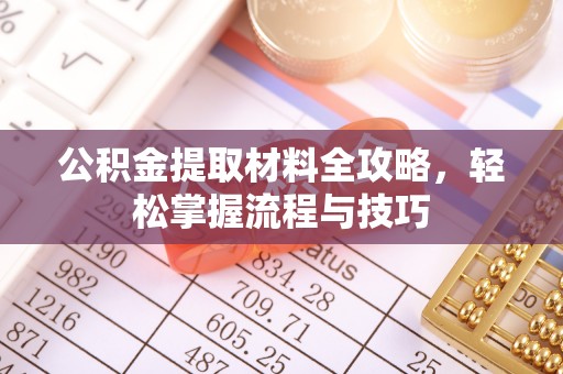 安平公积金提取材料全攻略，轻松掌握流程与技巧