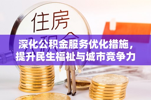 安平深化公积金服务优化措施，提升民生福祉与城市竞争力