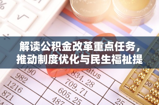 安平解读公积金改革重点任务，推动制度优化与民生福祉提升