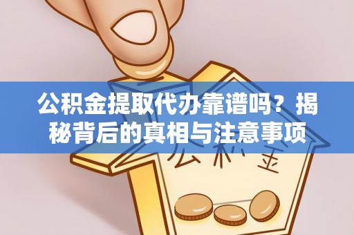 安平公积金提取代办靠谱吗？揭秘背后的真相与注意事项