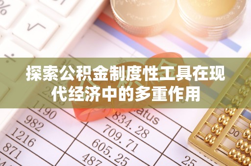 安平探索公积金制度性工具在现代经济中的多重作用