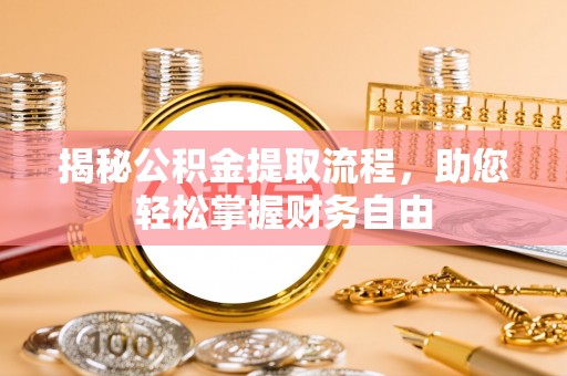 安平揭秘公积金提取流程，助您轻松掌握财务自由