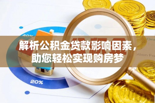 安平解析公积金贷款影响因素，助您轻松实现购房梦