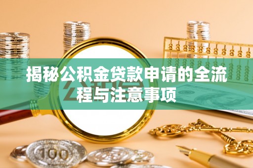 安平揭秘公积金贷款申请的全流程与注意事项