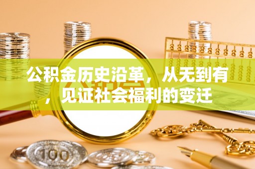 安平公积金历史沿革，从无到有，见证社会福利的变迁